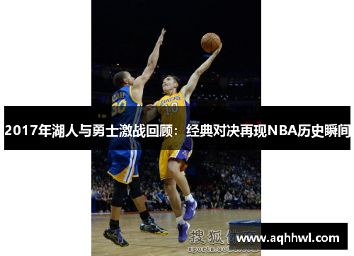 2017年湖人与勇士激战回顾：经典对决再现NBA历史瞬间