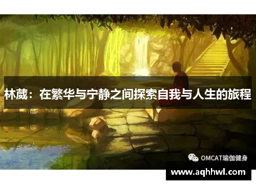 林葳:在繁华与宁静之间探索自我与人生的旅程