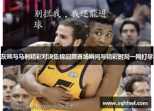 灰熊与马刺精彩对决集锦回顾赛场瞬间与精彩时刻一网打尽