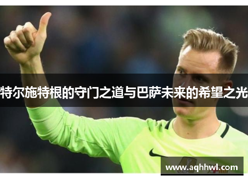 特尔施特根的守门之道与巴萨未来的希望之光