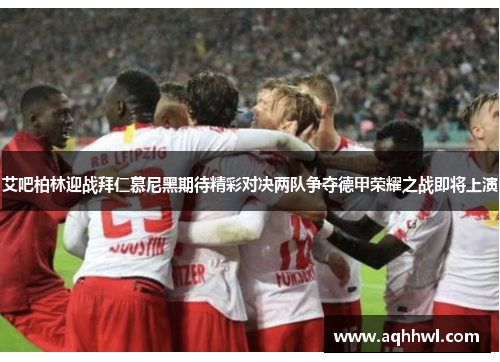 艾吧柏林迎战拜仁慕尼黑期待精彩对决两队争夺德甲荣耀之战即将上演